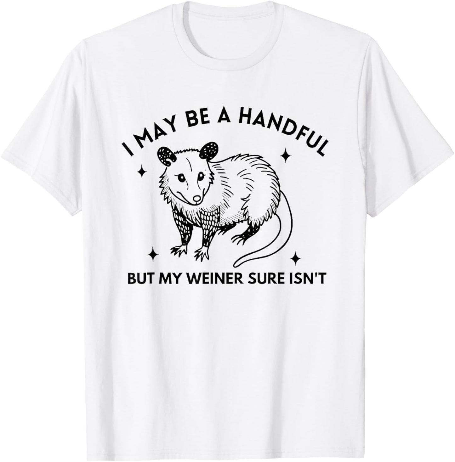 Opossum I May Be A Handful But My Weiner Sure Isn't T-Shirt - T-Shirt | White