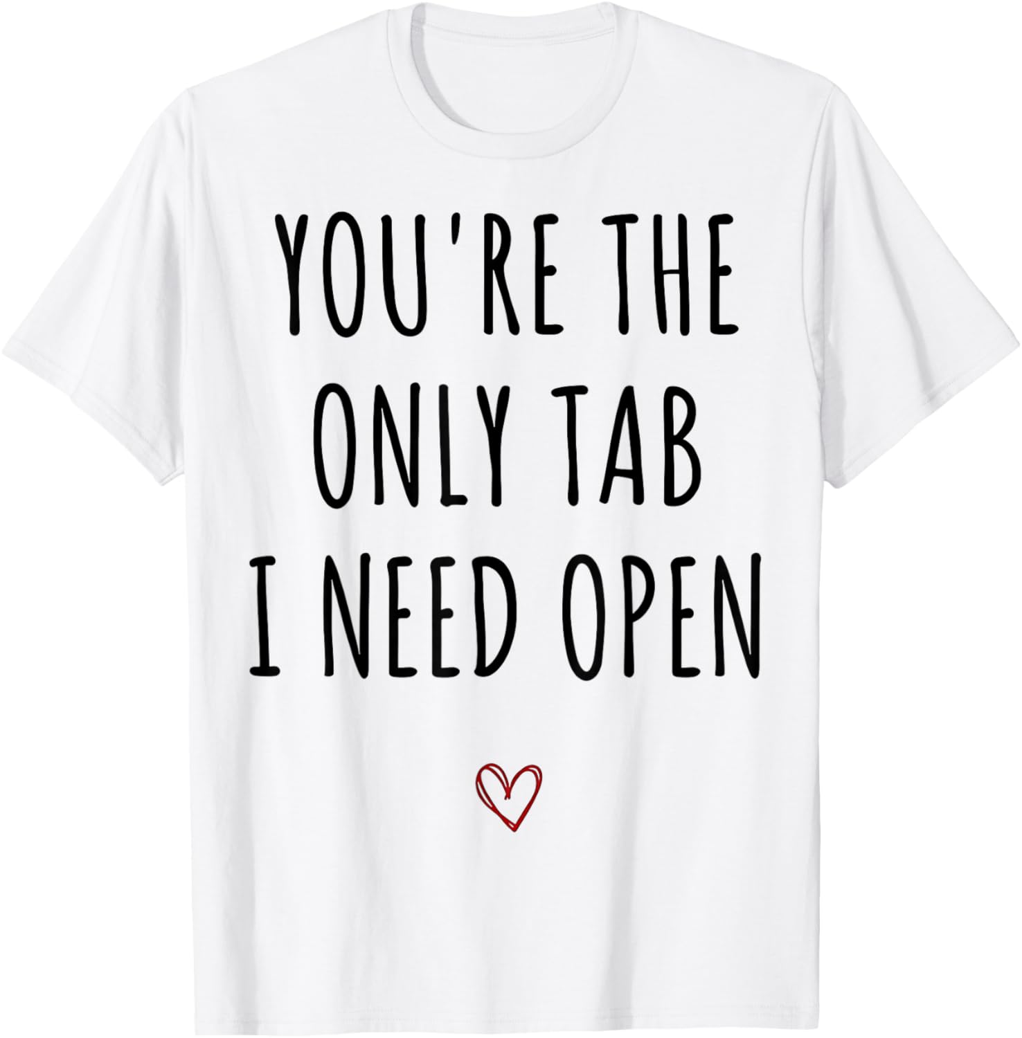You're The Only Tab I Need Open Funny Valentines Day Humor T-Shirt - T-Shirt | White