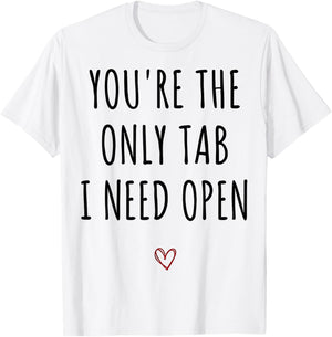 You're The Only Tab I Need Open Funny Valentines Day Humor T-Shirt - T-Shirt | White