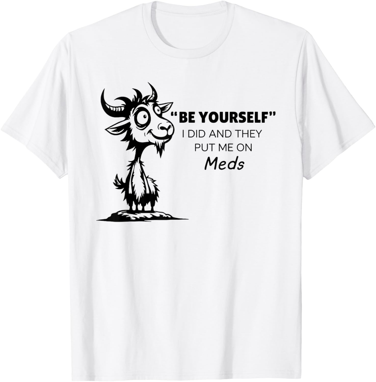 Be Yourself I Did and They Put Me On Meds T-Shirt - T-Shirt | White