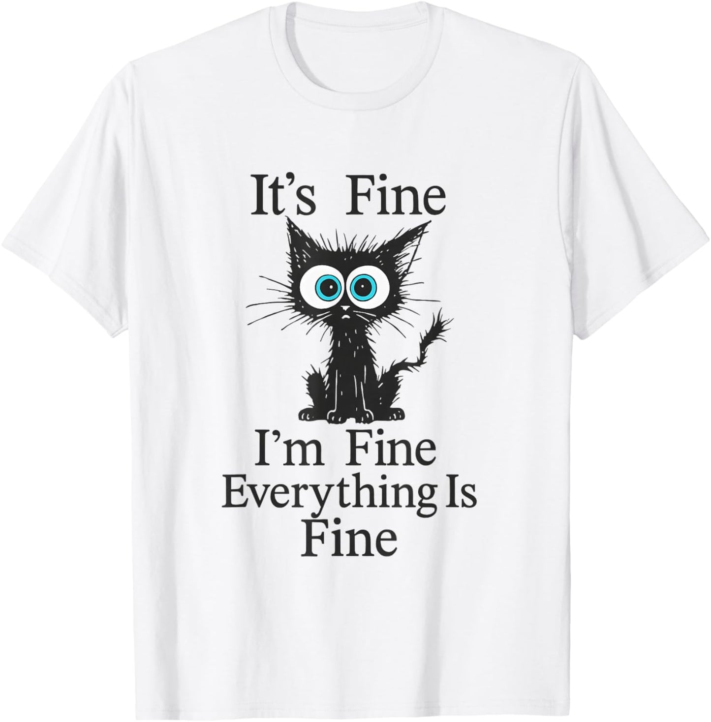 Its Fine Im Fine Everything is Fine Funny Cat Design T-Shirt - T-Shirt | White
