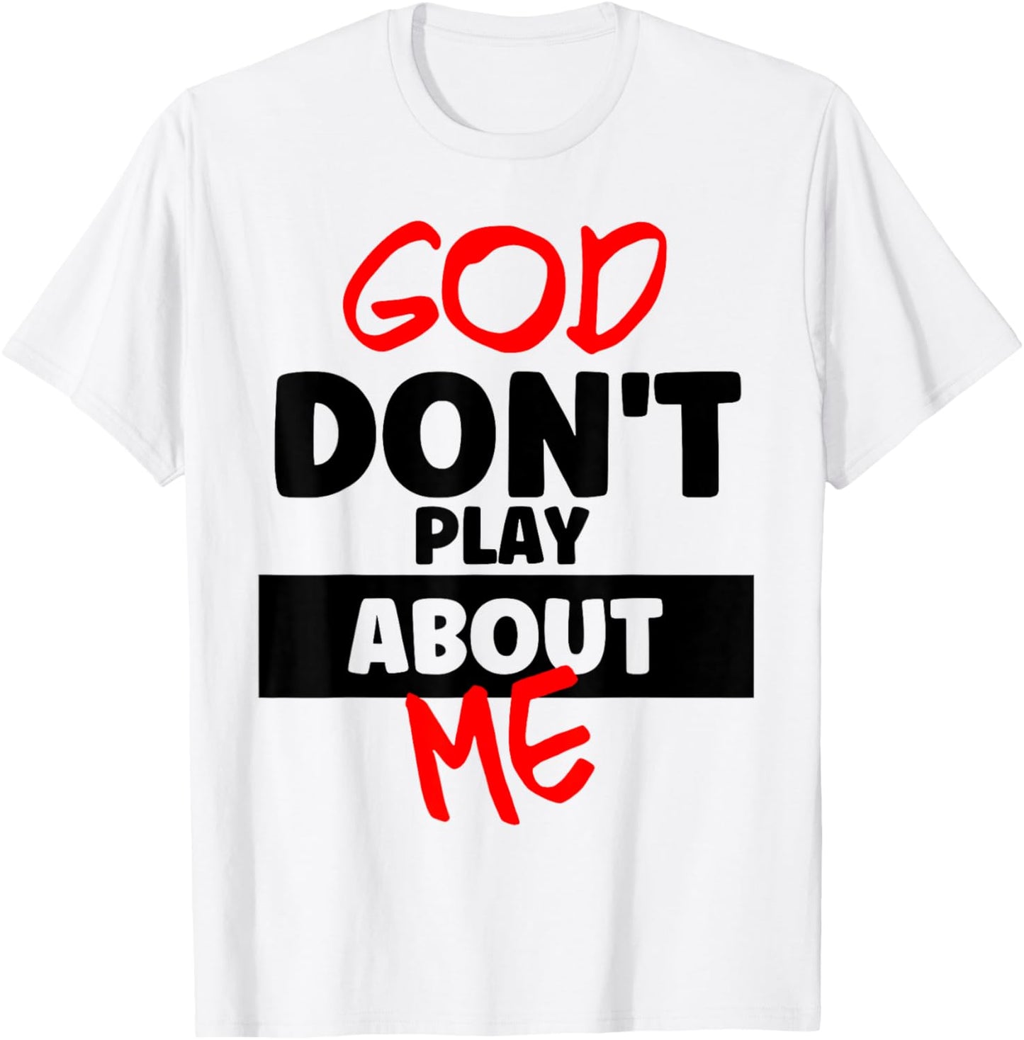 God Don’t Play About Me Faith Power Quote Bold Statement T-Shirt - T-Shirt | White
