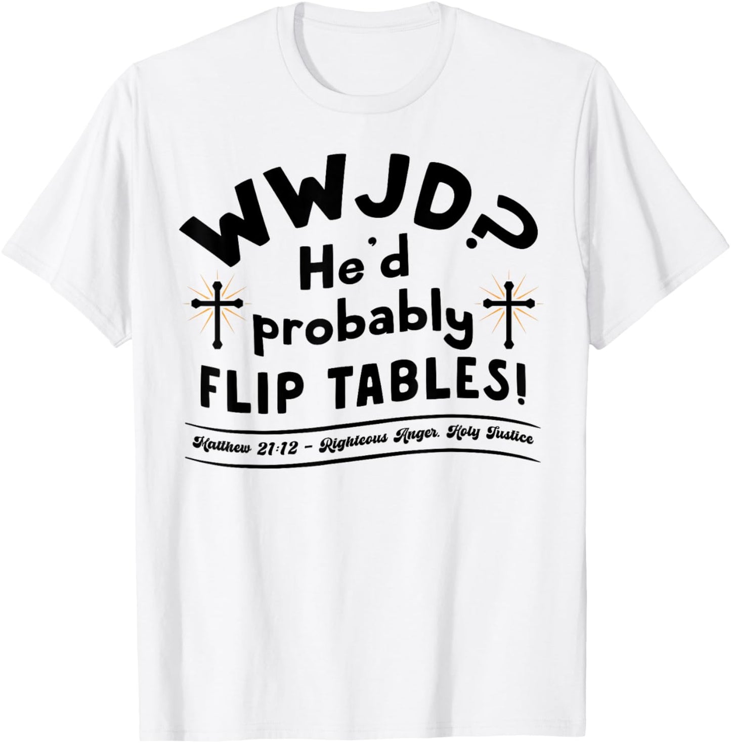Funny Christian Humor WWJD He'd Flip Tables Jesus Sarcastic T-Shirt - T-Shirt | White