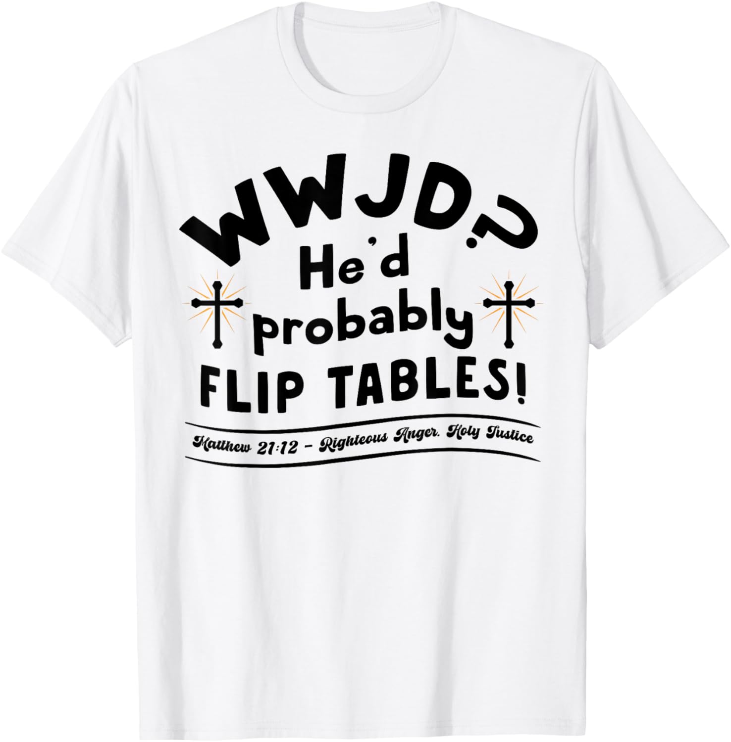 Funny Christian Humor WWJD He'd Flip Tables Jesus Sarcastic T-Shirt - T-Shirt | White