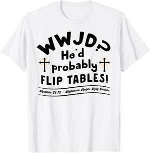 Funny Christian Humor WWJD He'd Flip Tables Jesus Sarcastic T-Shirt - T-Shirt | White
