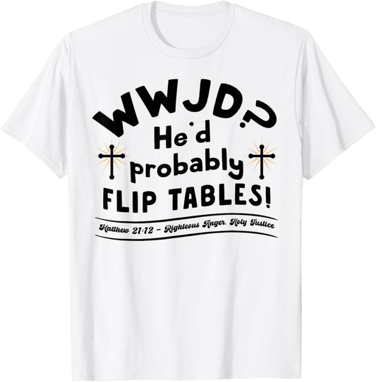 Funny Christian Humor WWJD He'd Flip Tables Jesus Sarcastic T-Shirt - T-Shirt | White