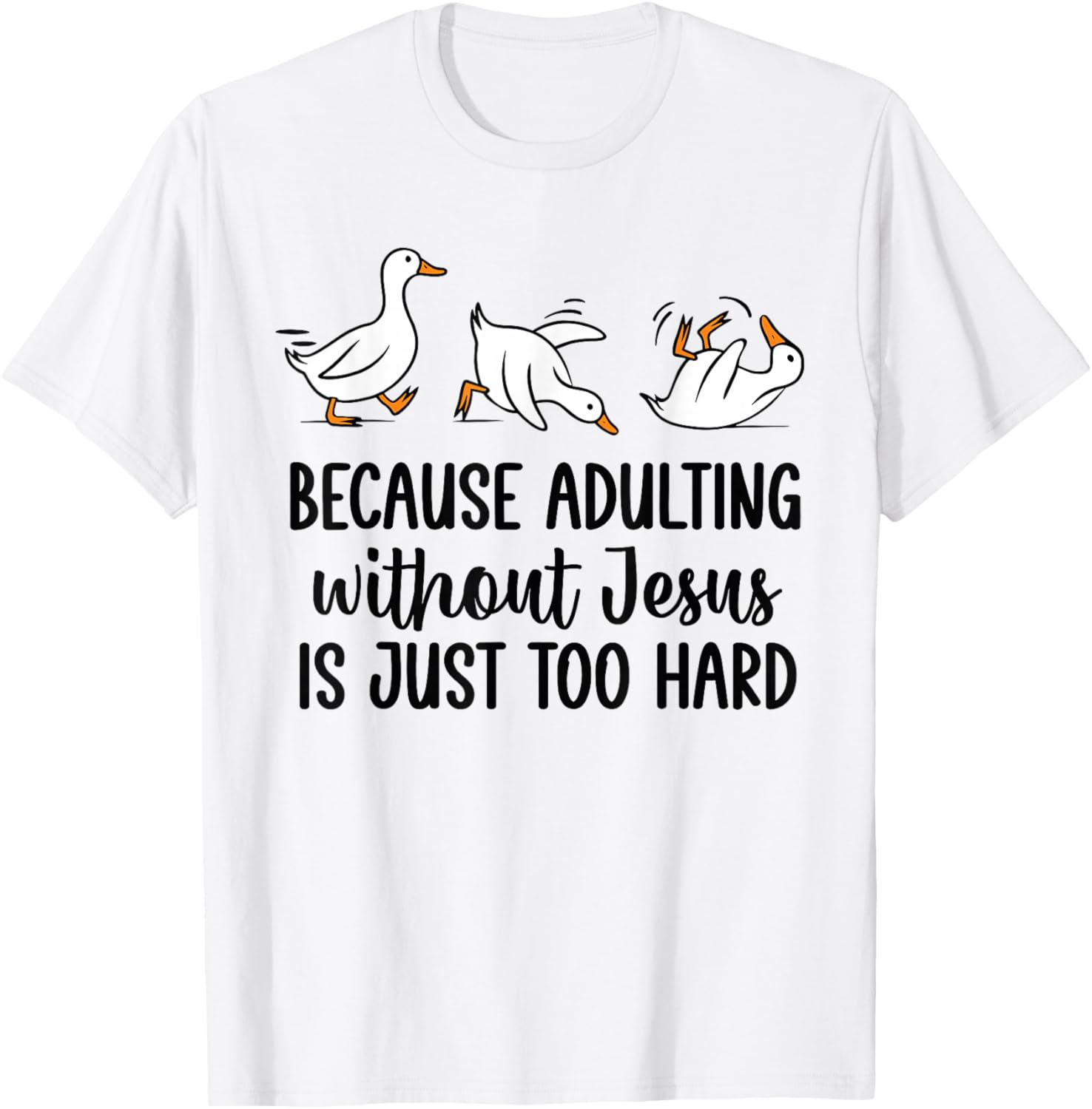 Because Adulting Without Jesus is Just Too Hard Funny Goose T-Shirt - T-Shirt | White