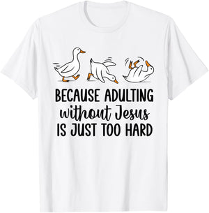 Because Adulting Without Jesus is Just Too Hard Funny Goose T-Shirt - T-Shirt | White