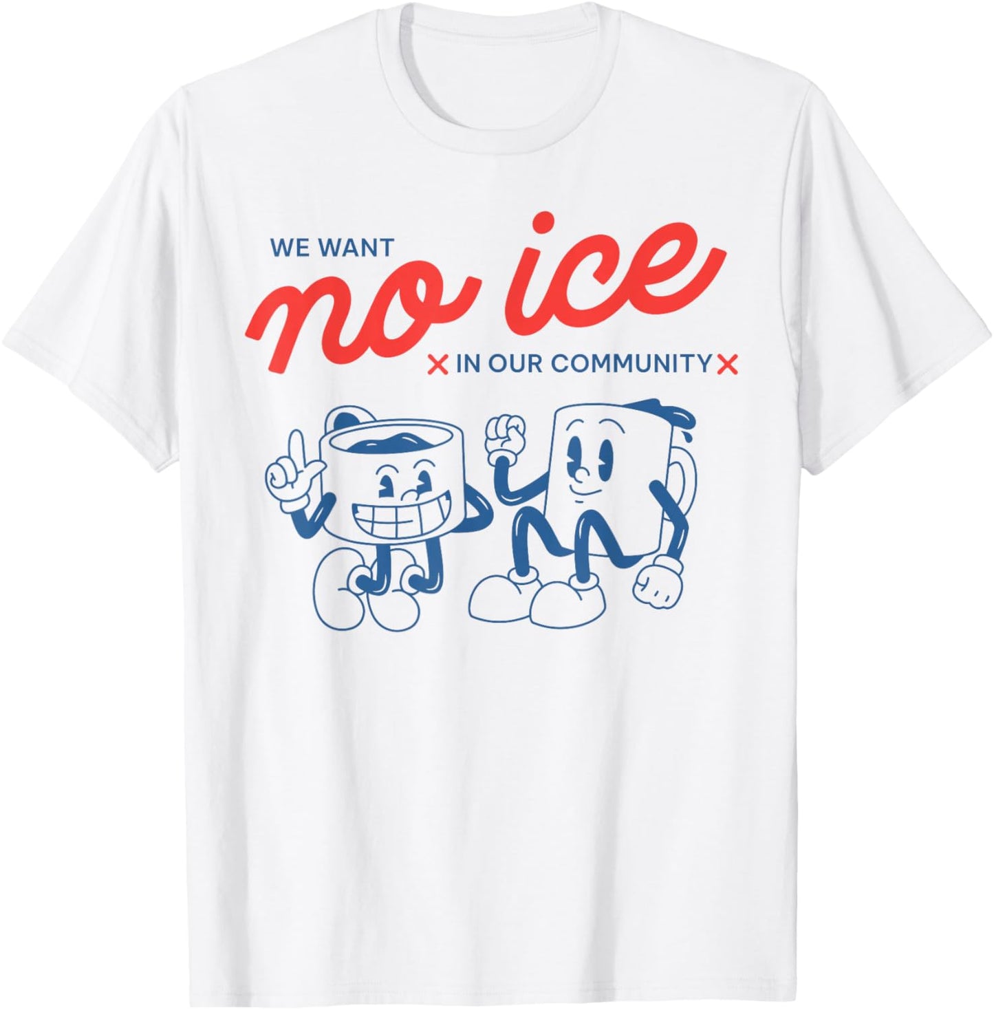 We Want No Ice in Our Community Men Women T-Shirt - T-Shirt | White