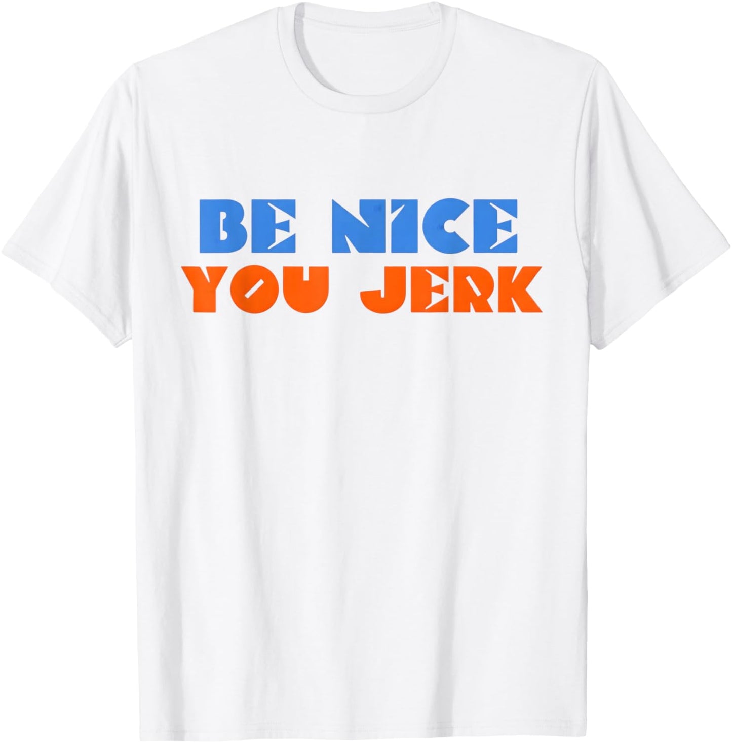 Be Nice You Jerk Funny Bold Quote T-Shirt - T-Shirt | White