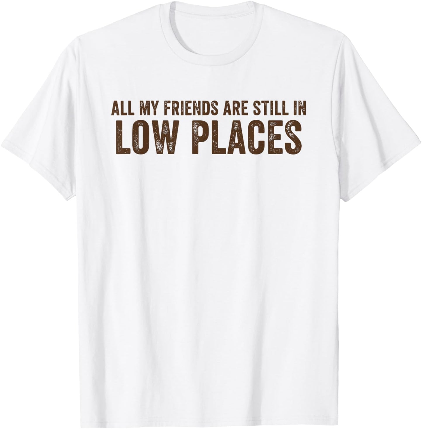 All My Friends are Still in Low Places Funny 90's Country T-Shirt - T-Shirt | White