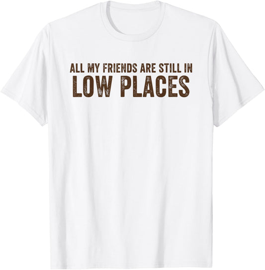 All My Friends are Still in Low Places Funny 90's Country T-Shirt - T-Shirt | White