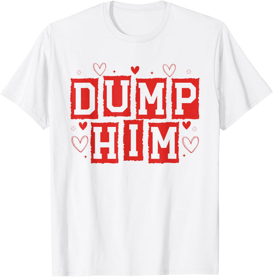 Dump Him Funny Anti Valentines Breakup Sayin Quote Men Women T-Shirt - T-Shirt | White