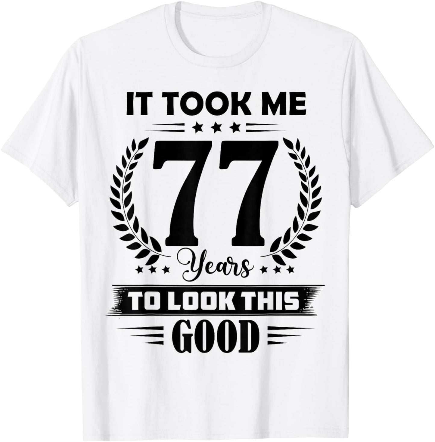 It Took Me 77 Years to Look This Good 77th Birthday T-Shirt - T-Shirt | White