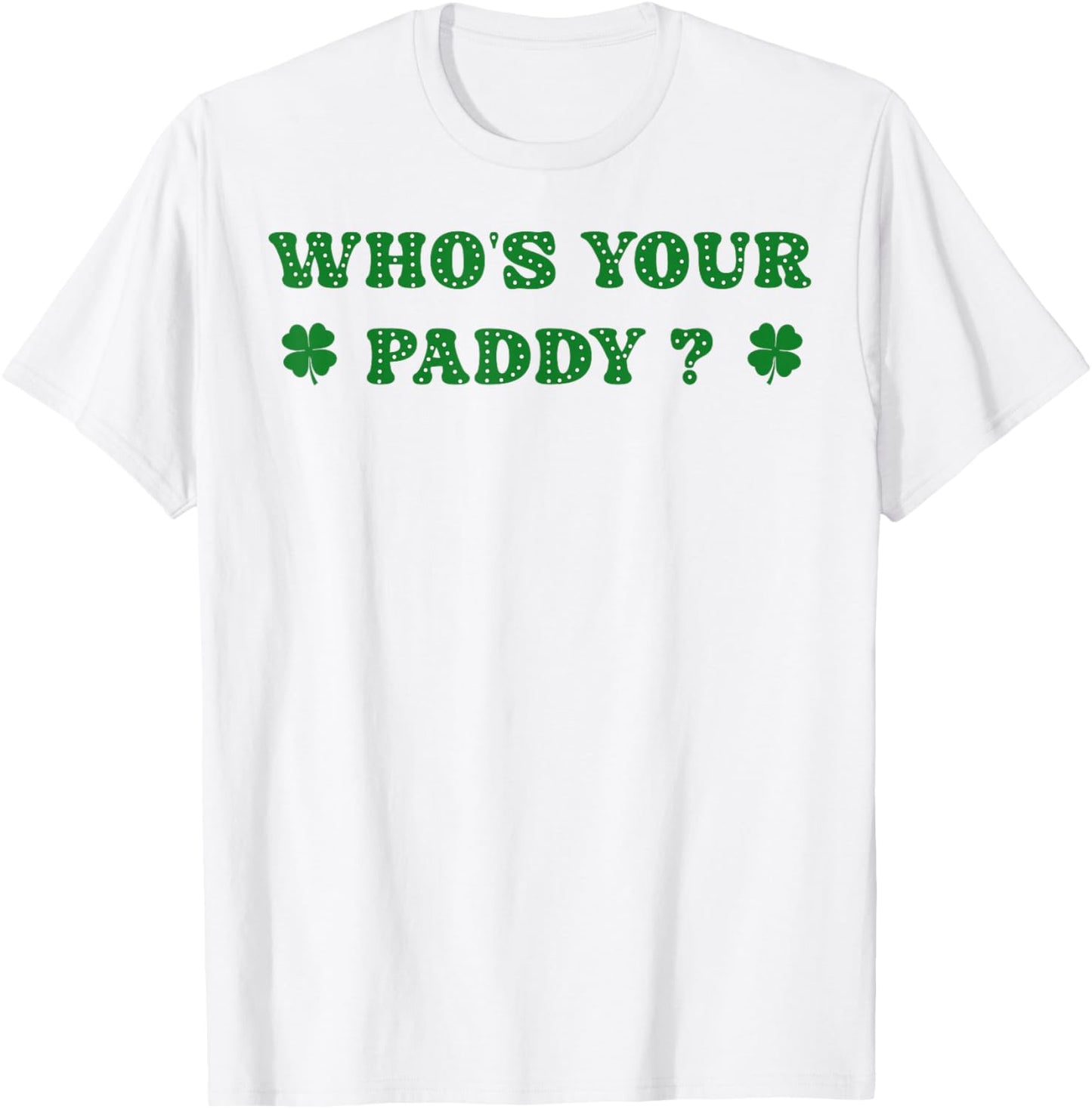 Who's Your Paddy 2026 Funny Quote St. Patrick's Day T-Shirt - T-Shirt | White