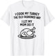 I Cook My Turkey The Old Fashioned Way I Let My Mom Do It T-Shirt - T-Shirt | White