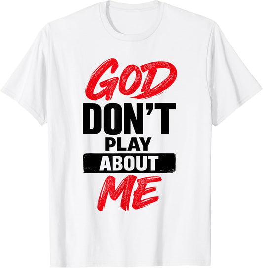 God Don’t Play About Me Christian Faith Quote T-Shirt - T-Shirt | White