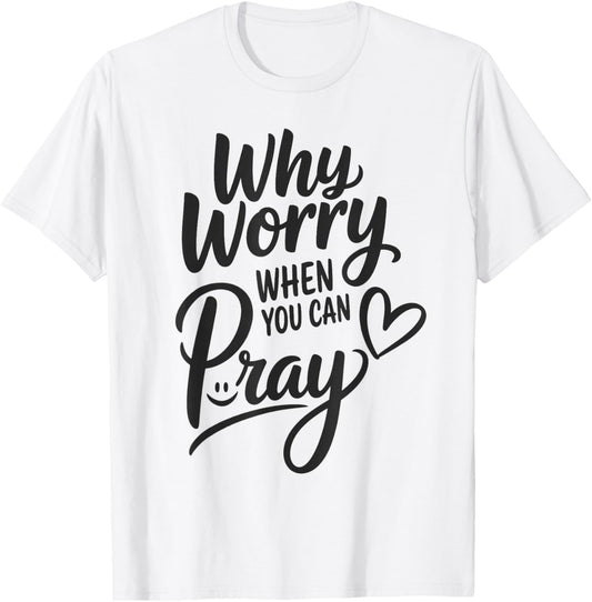 Why Worry When You Can Pray T-Shirt - T-Shirt | White