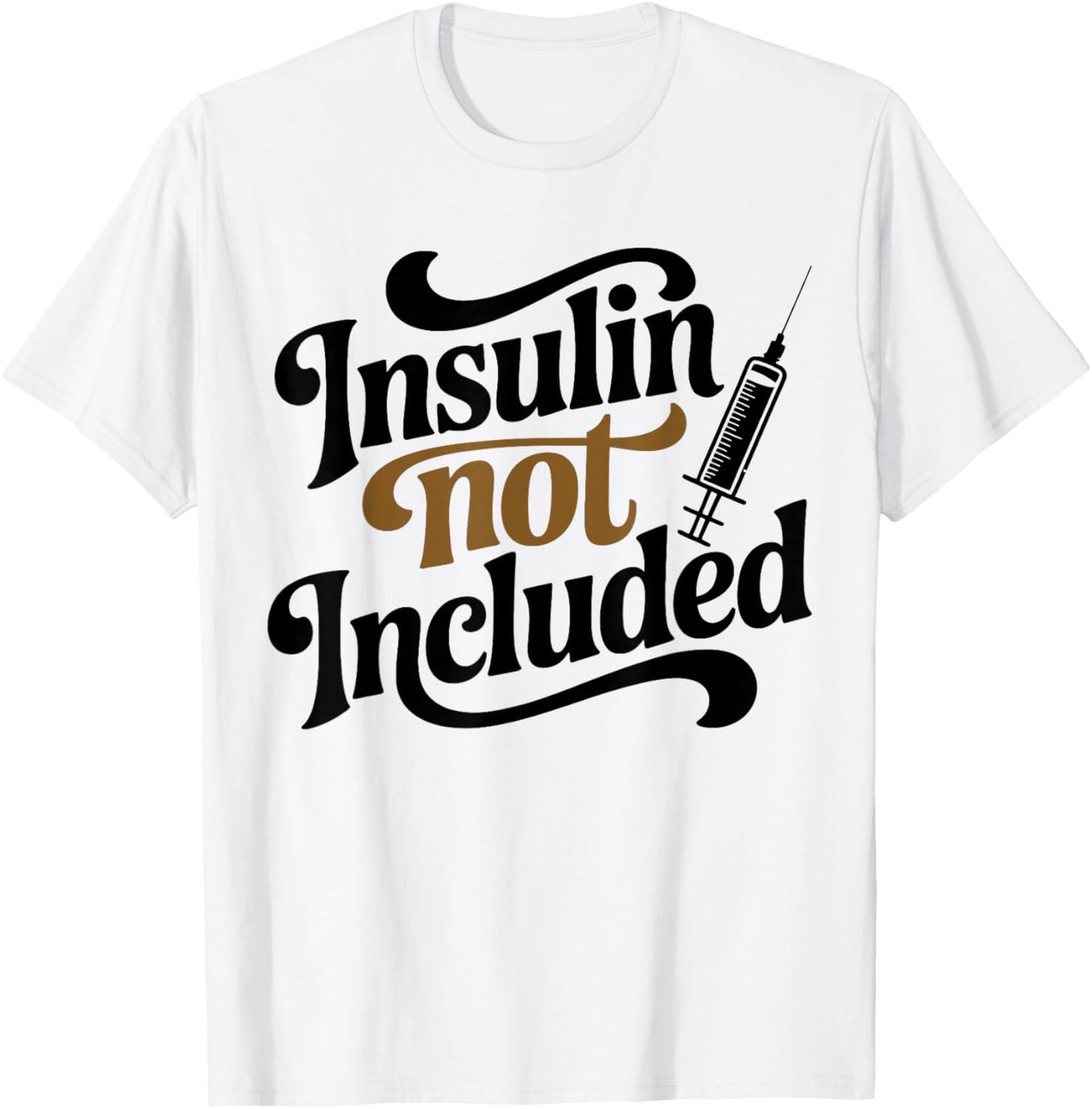 Insulin Not Included, Diabetic T2d T1d Diabetes Awareness T-Shirt - T-Shirt | White