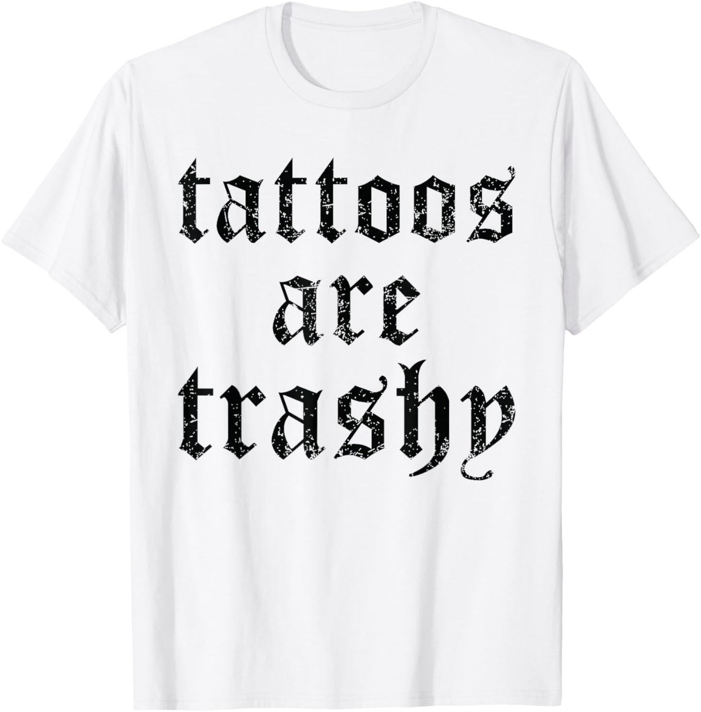 Tattoos are Trashy Funny Sarcasm Joke Tattoo Meme T-Shirt - T-Shirt | White