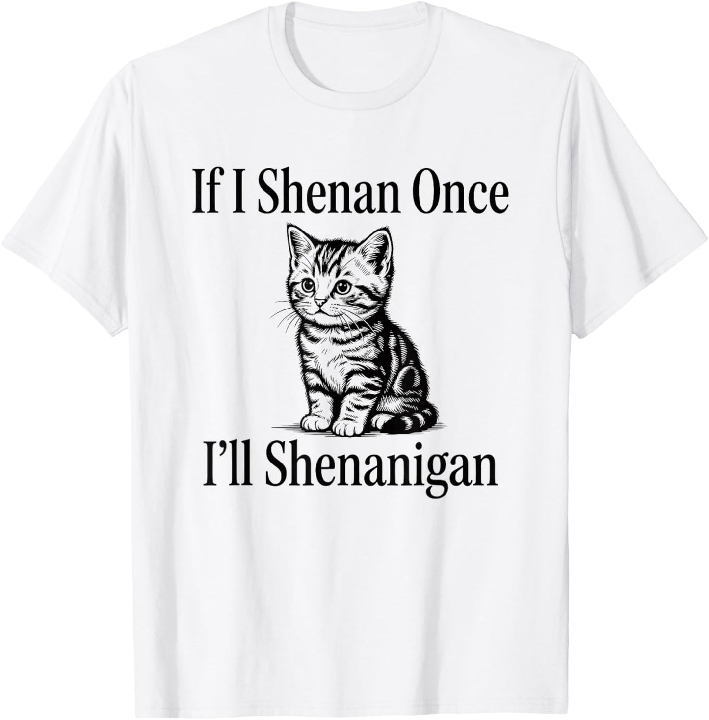 If I Shenan Once I'll Shenanigan Cute Cat St Patricks Day T-Shirt - T-Shirt | White