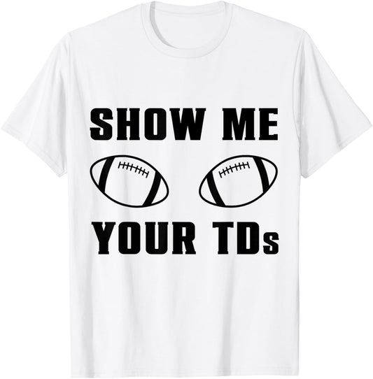 Show Me Your TDs Funny Fantasy Football T-Shirt - T-Shirt | White