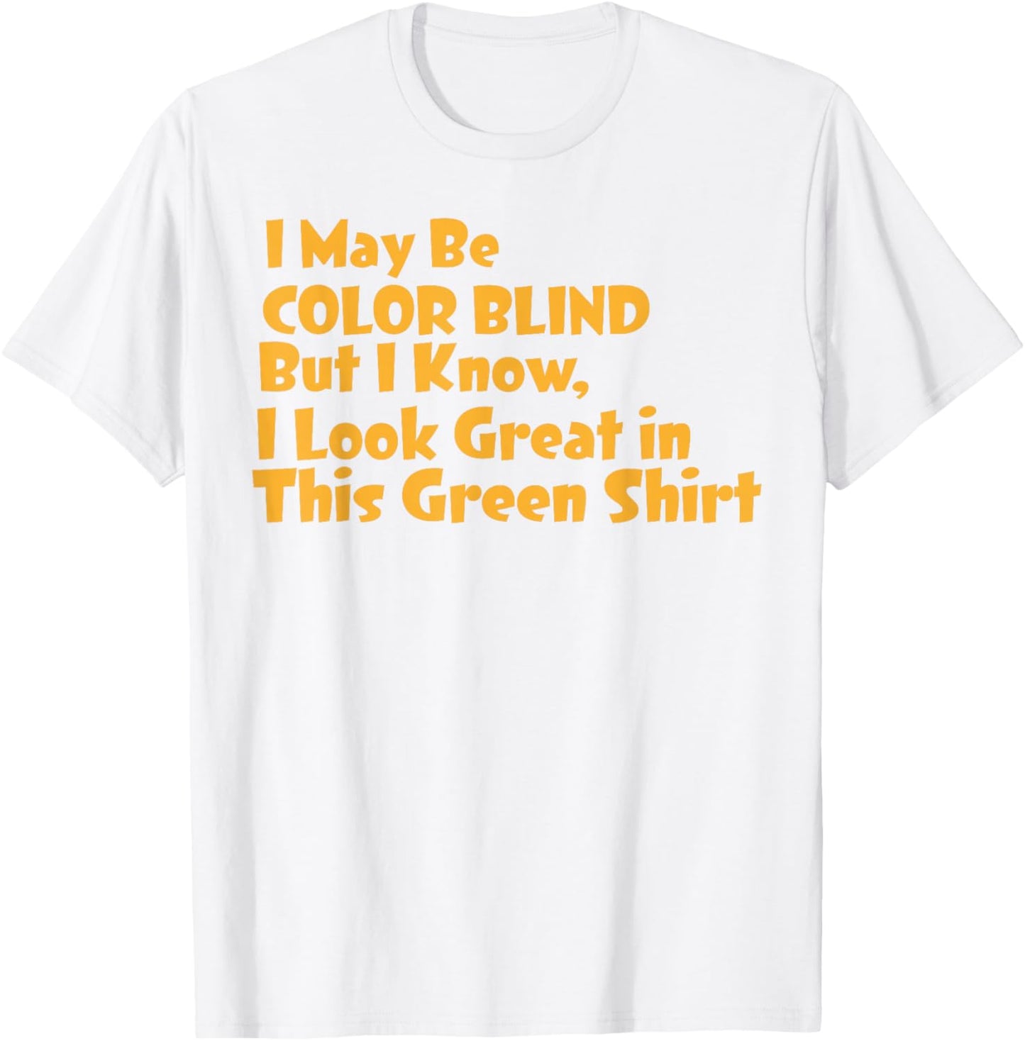 I May Be Colorblind But I Know I Look Good in Green T-Shirt - T-Shirt | White