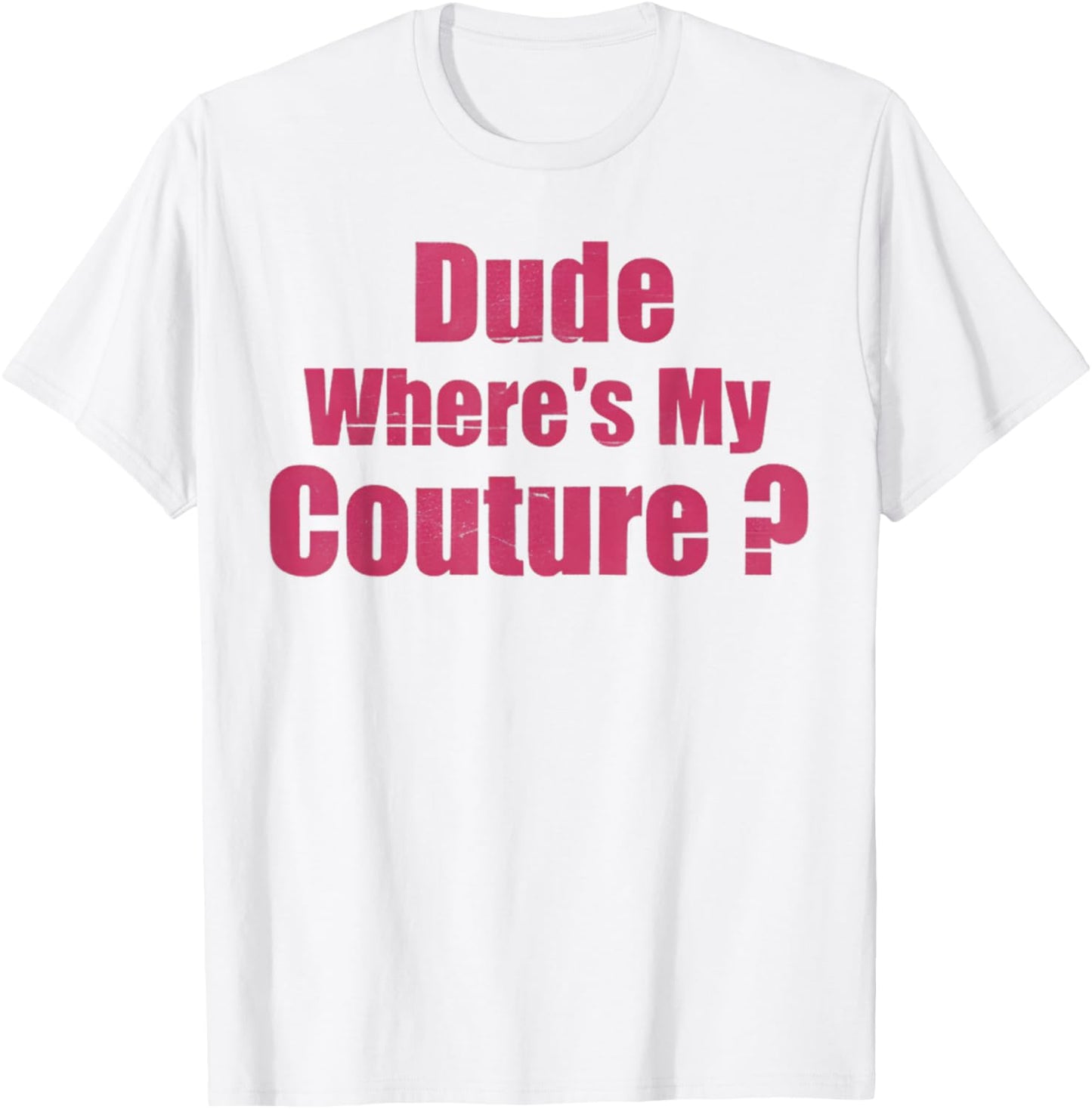 Dude Where's My Couture Funny Sarcastic Saying Women's Pink T-Shirt - T-Shirt | White