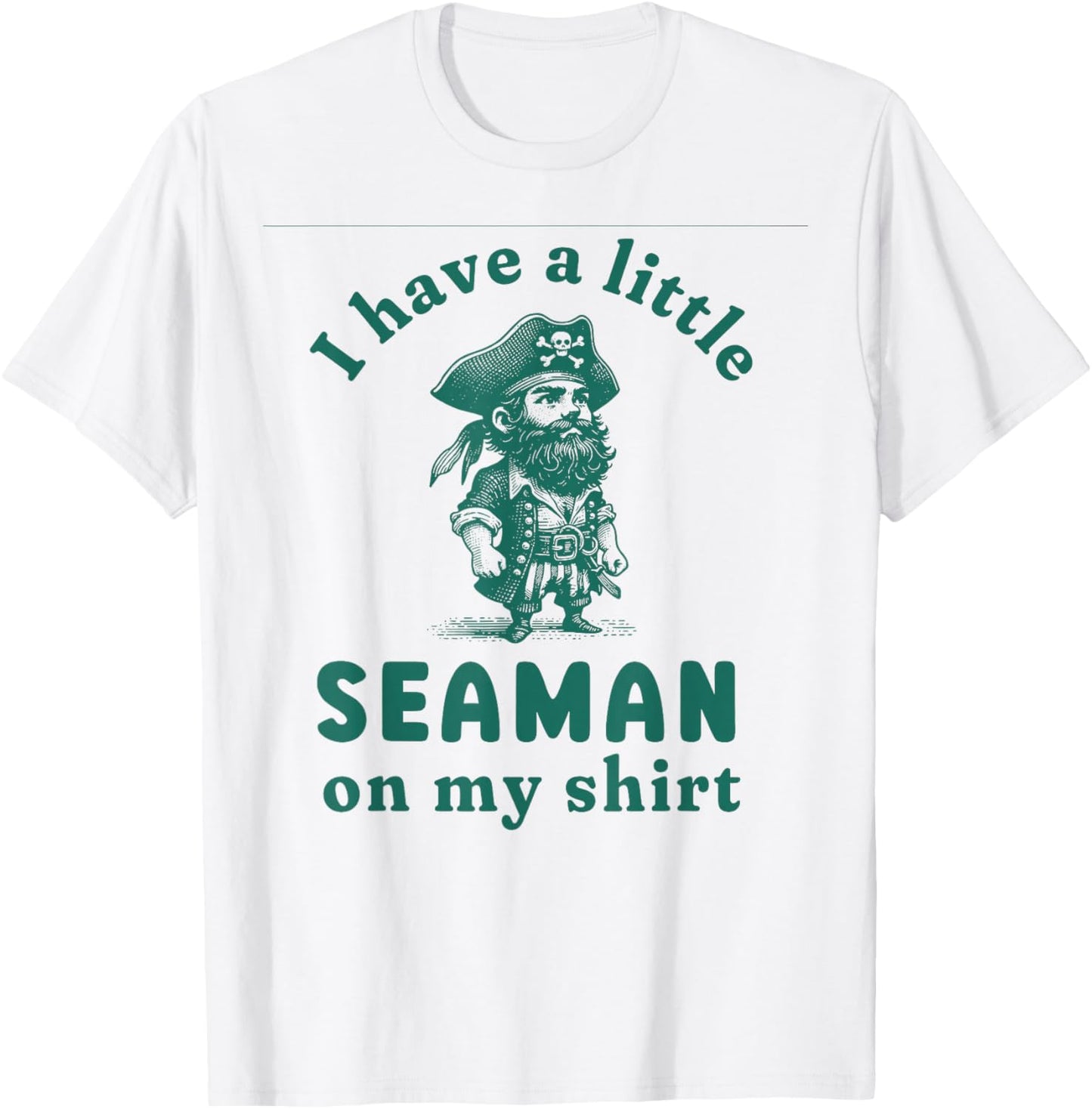 I Have A Little Seaman On My Shirt Funny Meme Sarcastic T-Shirt - T-Shirt | White