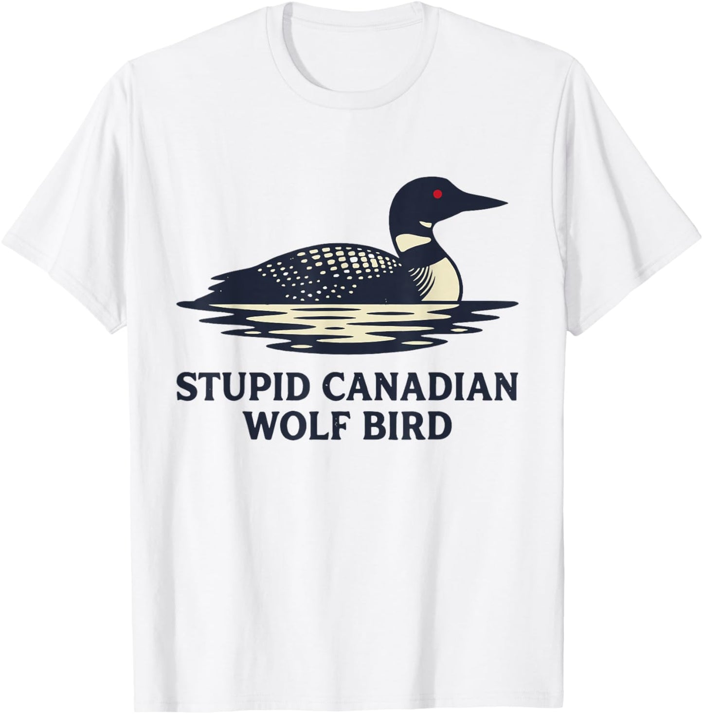 Funny Stupid Canadian Wolf Bird Cute Loon Sarcastic Animal T-Shirt - T-Shirt | White