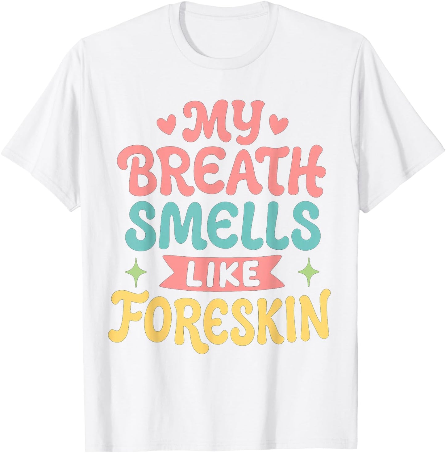 My Breath Smells Like Foreskin T-Shirt - T-Shirt | White