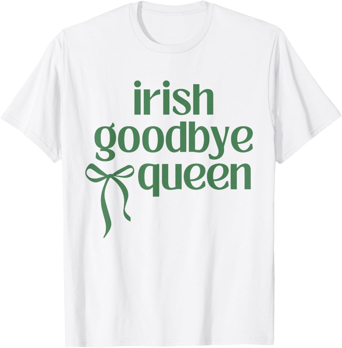 Irish Funny Goodbye Queen Green Ribbon St Patricks Day T-Shirt - T-Shirt | White
