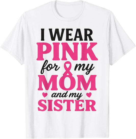 I Wear Pink for My Mom and Sister Breast Cancer Awareness T-Shirt - T-Shirt | White