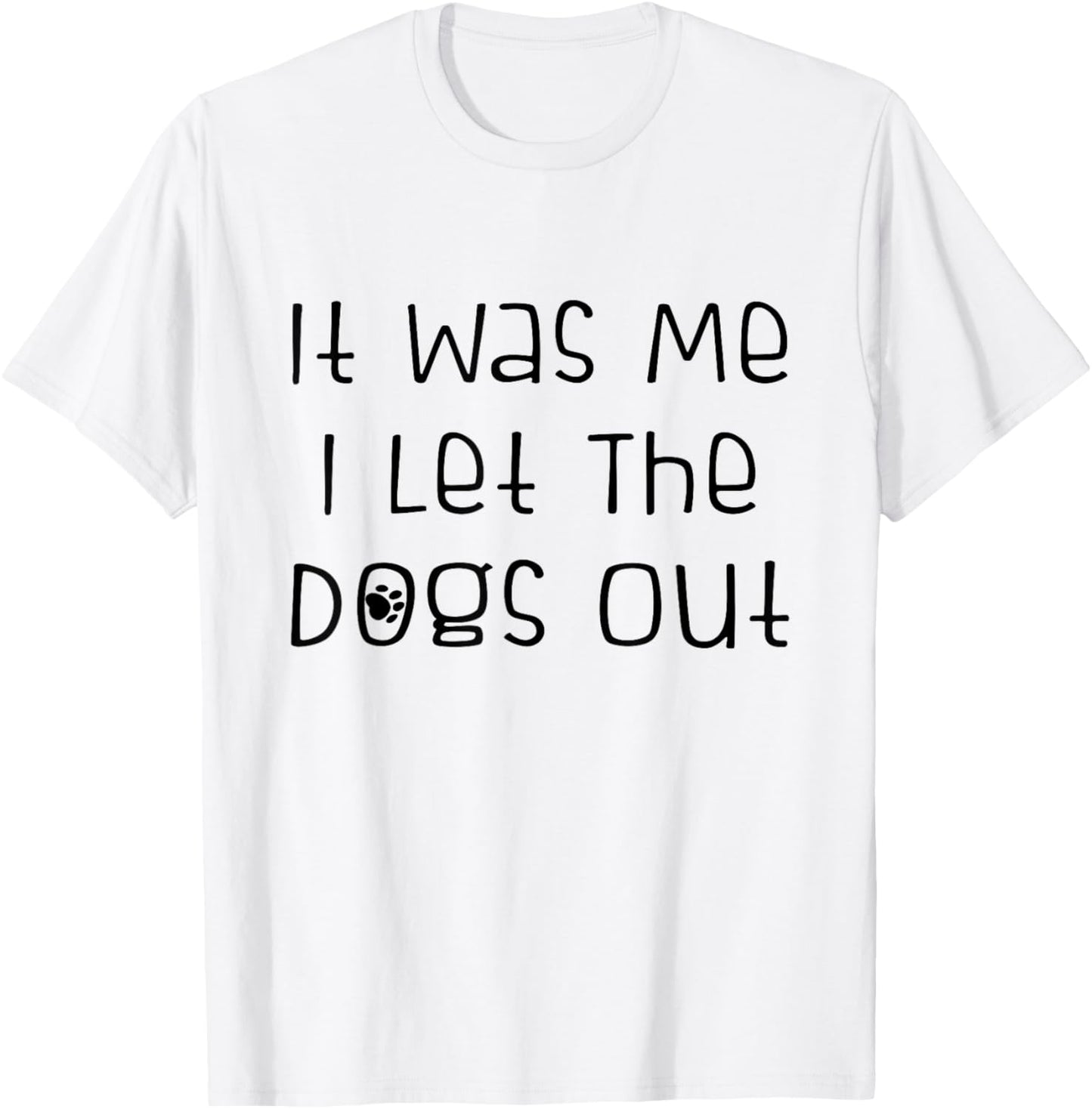 It was Me I Let The Dogs Out Funny Dog Lover T-Shirt - T-Shirt | White