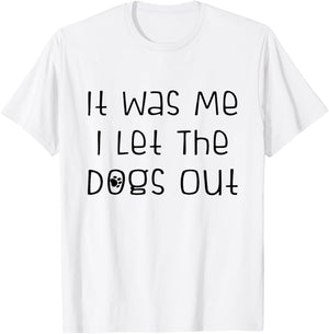 It was Me I Let The Dogs Out Funny Dog Lover T-Shirt - T-Shirt | White