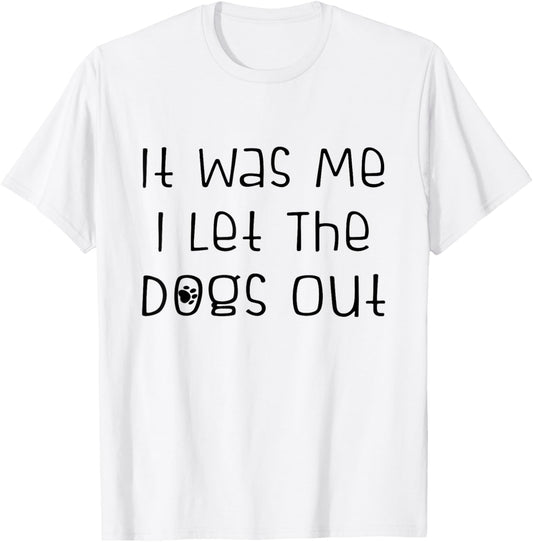 It was Me I Let The Dogs Out Funny Dog Lover T-Shirt - T-Shirt | White
