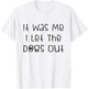 It was Me I Let The Dogs Out Funny Dog Lover T-Shirt - T-Shirt | White