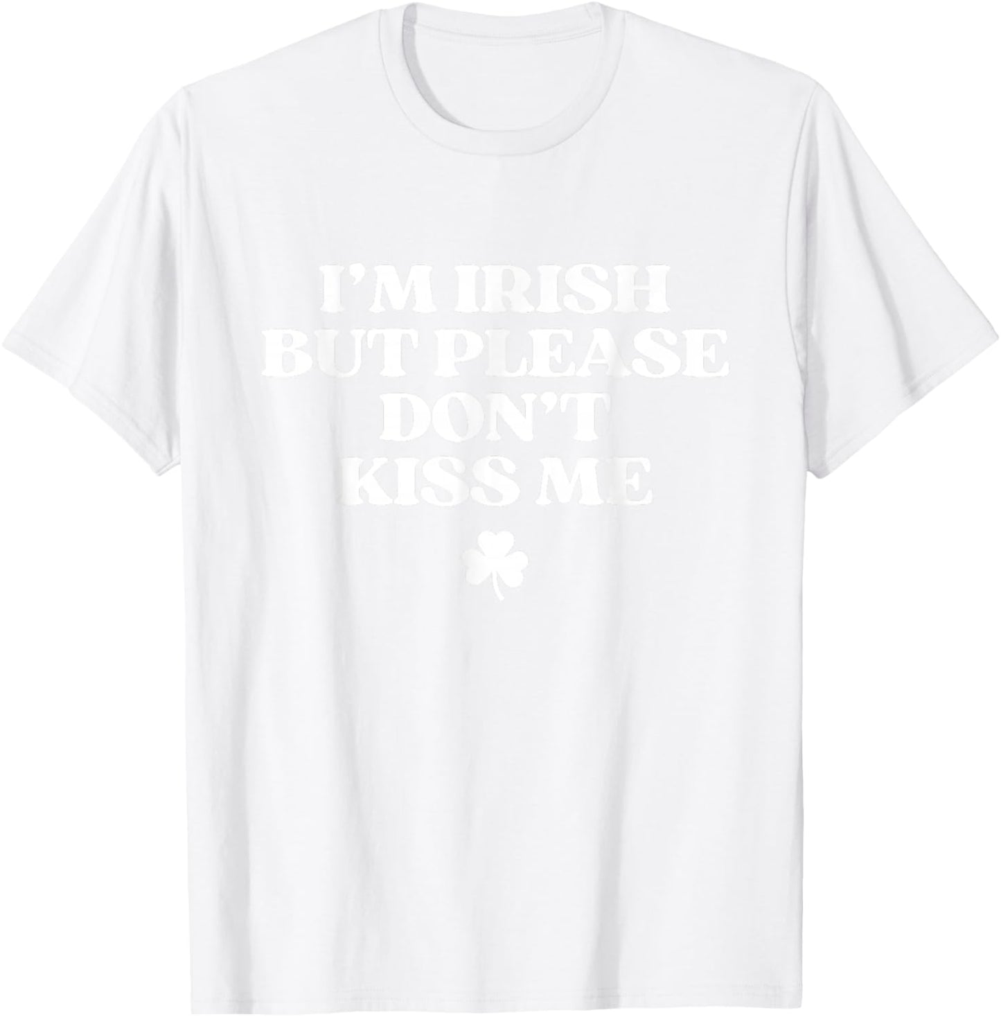 I'm Irish But Please Don't Kiss Me Funny St Patricks Day T-Shirt - T-Shirt | White