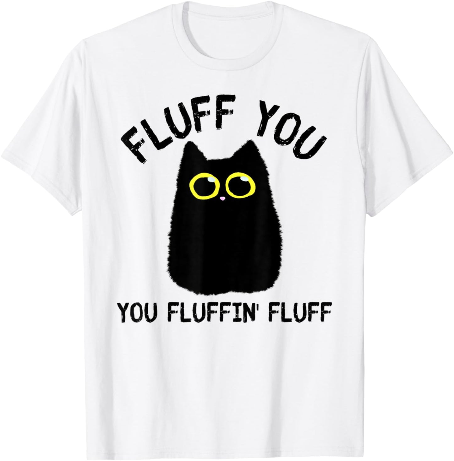 Funny Black Cat Fluff You You Fluffin Fluff Men Women T-Shirt - T-Shirt | White