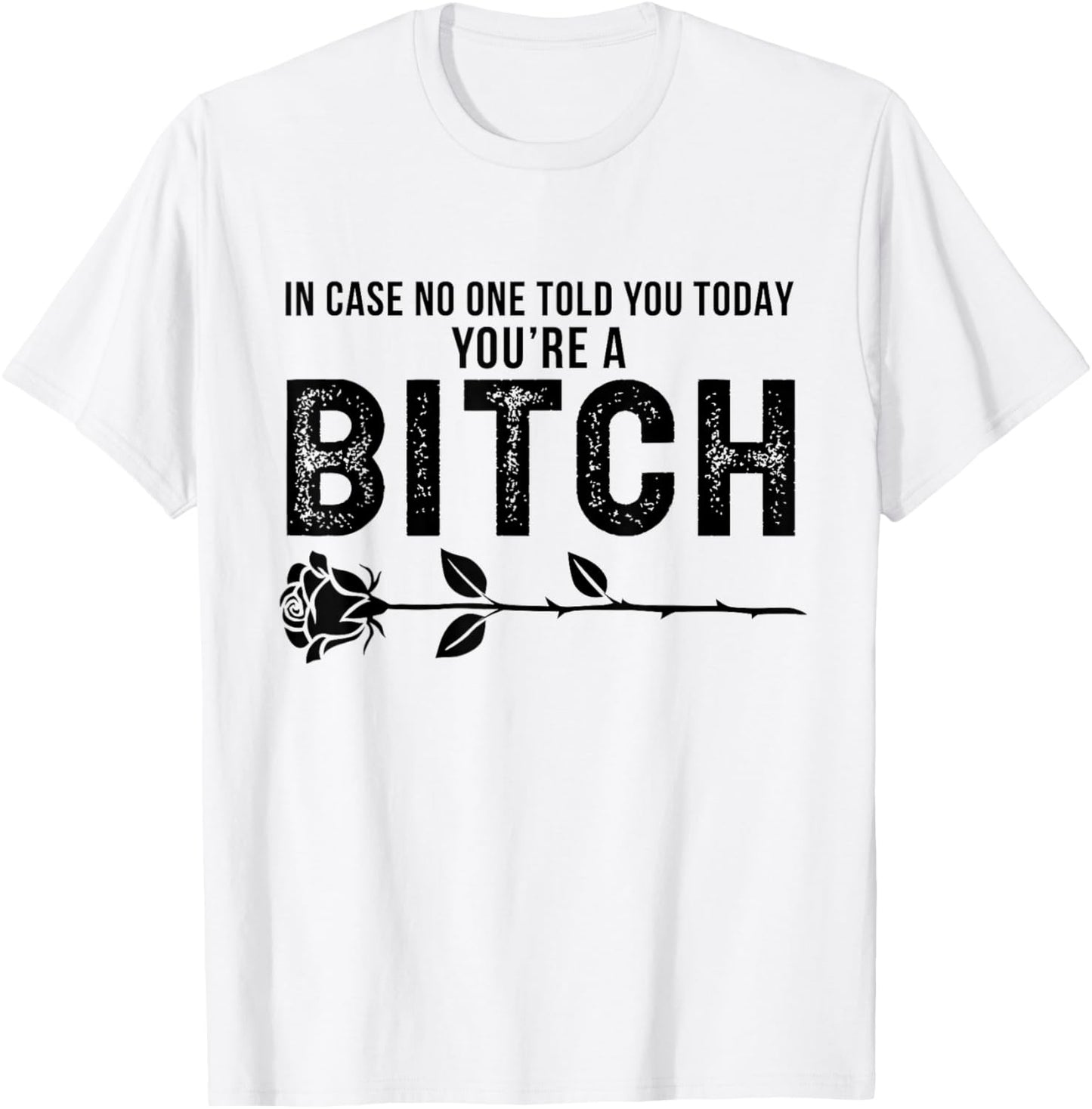 in Case No One Told You Today You're A Btch Rose Fun Sarcasm T-Shirt - T-Shirt | White