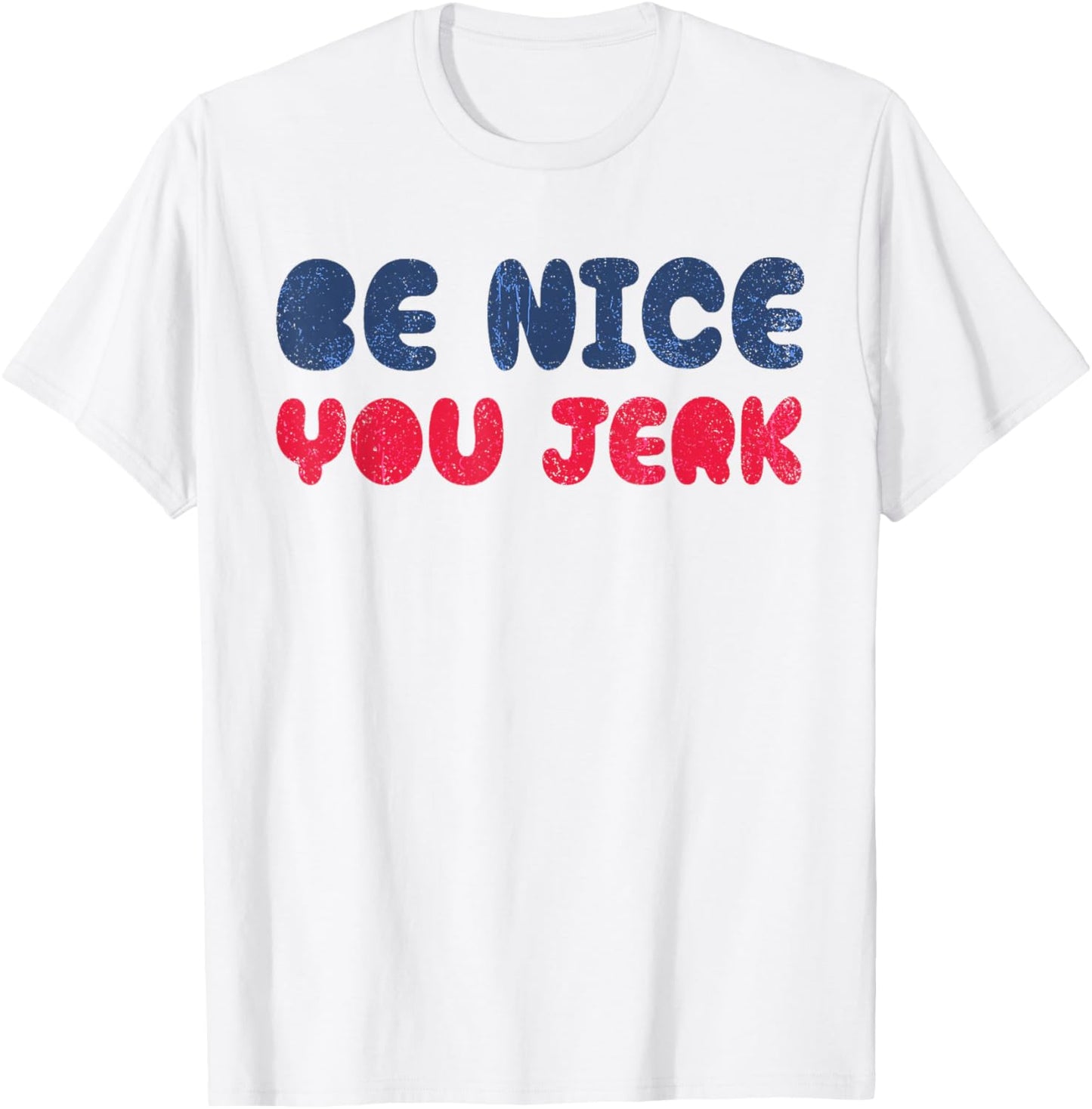 Be Nice You Jerk Funny Bold Quote T-Shirt - T-Shirt | White