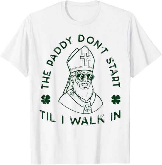 St Patrick Paddy Dont Start Til I Walk in Men Women Kids T-Shirt - T-Shirt | White