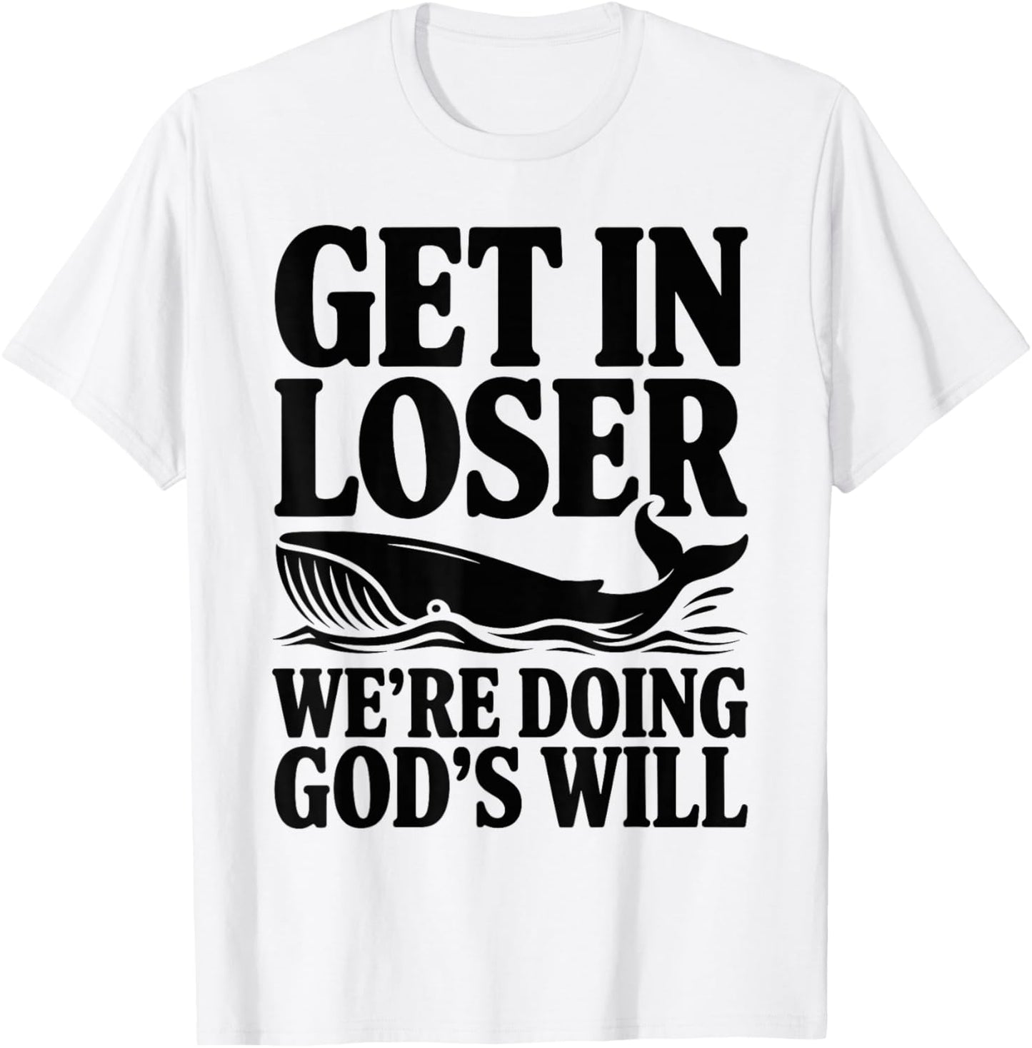 Get in Loser We're Doing God's Will Christian Bible Funny T-Shirt - T-Shirt | White
