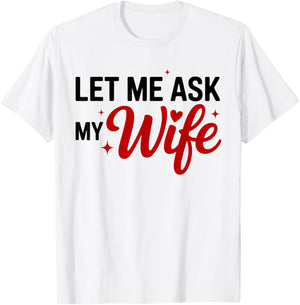 Let Me Ask My Wife Funny Valentine Couple Quote T-Shirt - T-Shirt | White