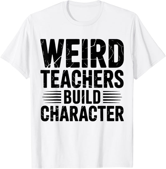 Weird Teachers Build Character Funny Teacher Appreciation T-Shirt - T-Shirt | White