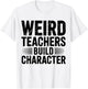 Weird Teachers Build Character Funny Teacher Appreciation T-Shirt - T-Shirt | White