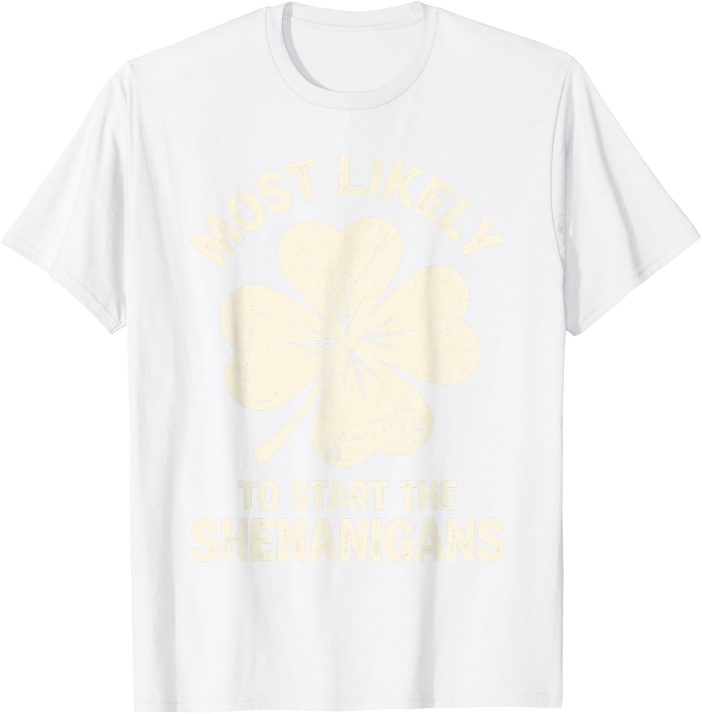Most Likely to Start The Shenanigans St Patrick's Men Women T-Shirt - T-Shirt | White