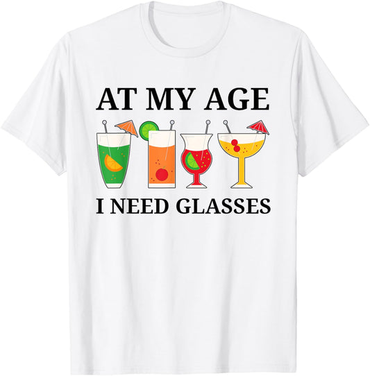 At My Age I Need Glasses Funny Cocktail Drinking T-Shirt - T-Shirt | White