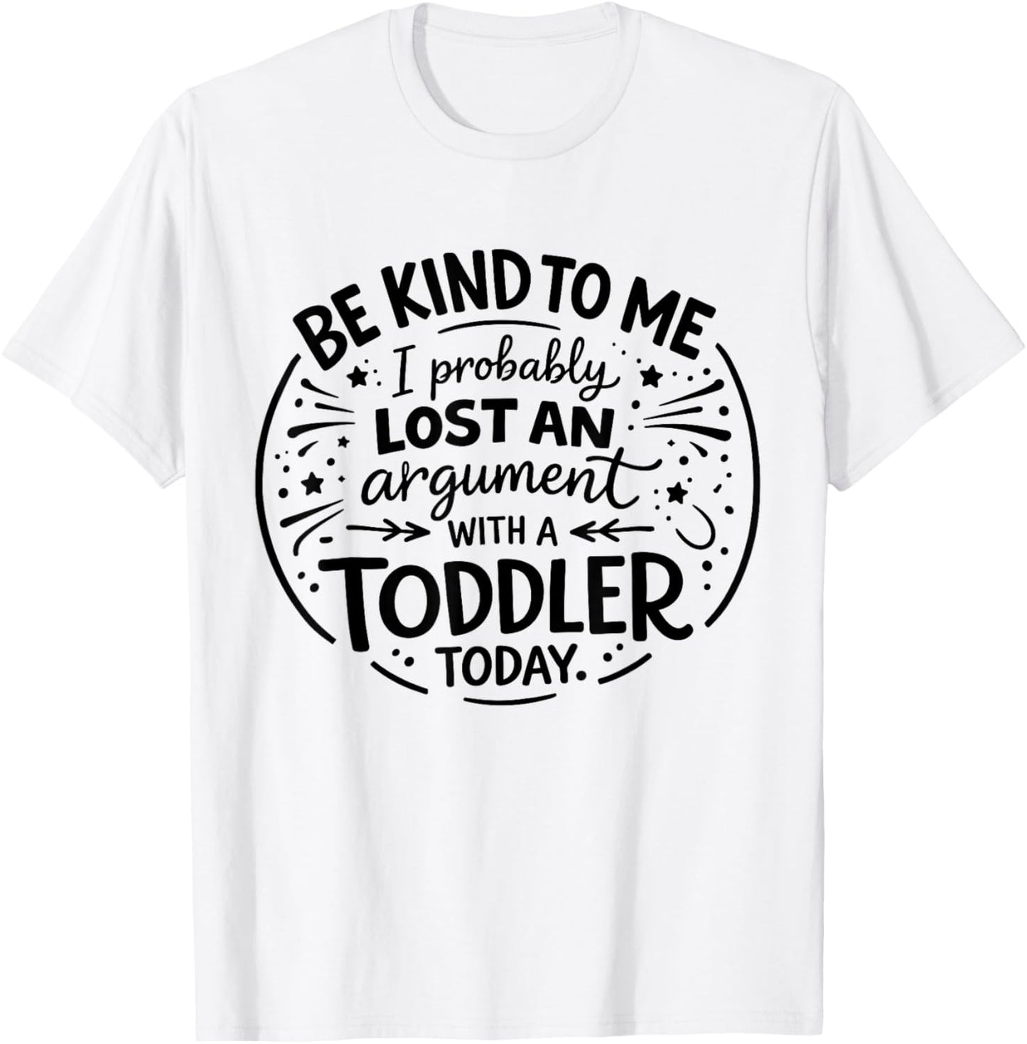 Be Nice to Me I Probably Lost an Argument to a Toddler Today T-Shirt - T-Shirt | White