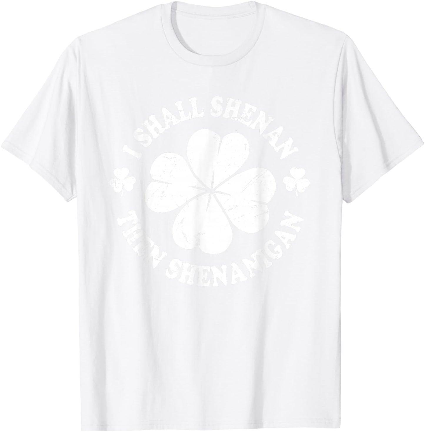 I Shall Shenan Then Shenanigan Funny St Patricks Meme T-Shirt - T-Shirt | White